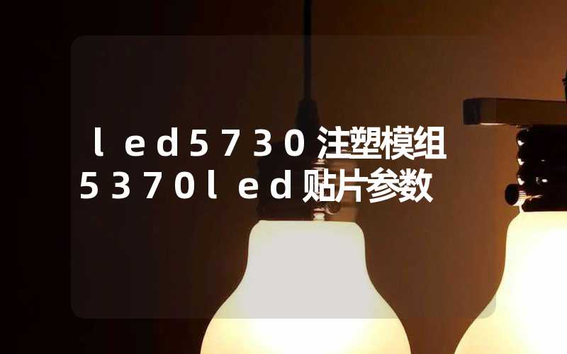 led5730注塑模组 5370led贴片参数